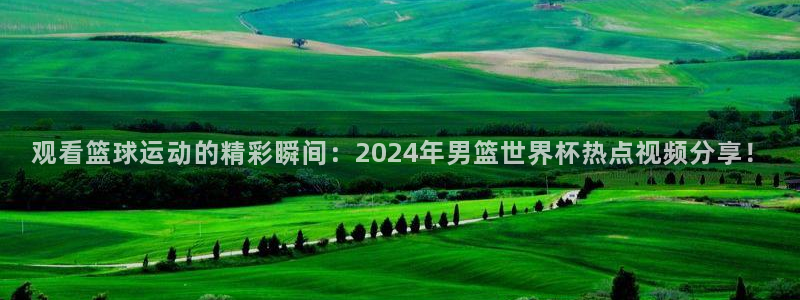 2026世界杯欧洲预选赛赛程表:观看篮球运动的精彩瞬间:2024年男篮世界杯热点视频分享!